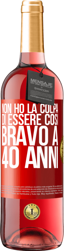 «Non ho la colpa di essere così bravo a 40 anni» Edizione ROSÉ