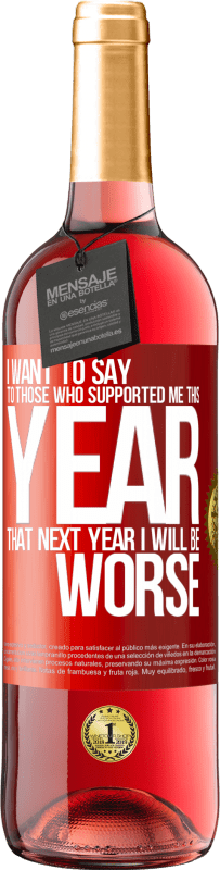 29,95 € | Rosé Wine ROSÉ Edition I want to say to those who supported me this year, that next year I will be worse Red Label. Customizable label Young wine Harvest 2023 Tempranillo