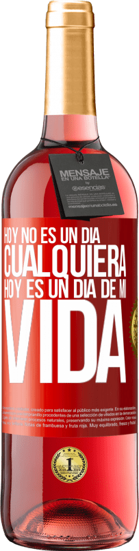 «Hoy no es un día cualquiera, hoy es un día de mi vida» Edición ROSÉ