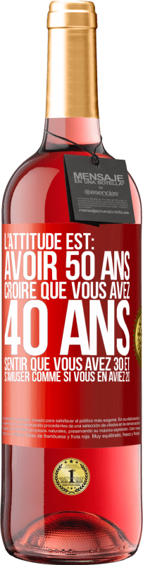«L'attitude est: avoir 50 ans, croire que vous avez 40 ans, sentir que vous avez 30 et s'amuser comme si vous en aviez 20» Édition ROSÉ