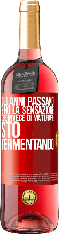 «Gli anni passano e ho la sensazione che invece di maturare, sto fermentando» Edizione ROSÉ
