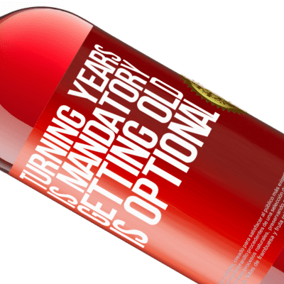 Unique & Personal Expressions. «Turning years is mandatory, getting old is optional» ROSÉ Edition