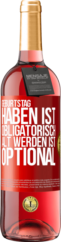 29,95 € | Roséwein ROSÉ Ausgabe Geburtstag haben ist obligatorisch, alt werden ist optional Rote Markierung. Anpassbares Etikett Junger Wein Ernte 2024 Tempranillo