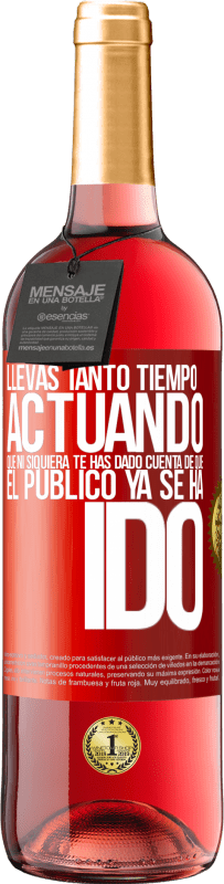 29,95 € Envío gratis | Vino Rosado Edición ROSÉ Llevas tanto tiempo actuando que ni siquiera te has dado cuenta de que el público ya se ha ido Etiqueta Roja. Etiqueta personalizable Vino joven Cosecha 2025 Tempranillo