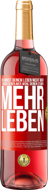 29,95 € Kostenloser Versand | Roséwein ROSÉ Ausgabe Du kannst deinem Leben nicht mehr Stunden geben, aber wohl deinen Stunden mehr Leben. Rote Markierung. Anpassbares Etikett Junger Wein Ernte 2023 Tempranillo