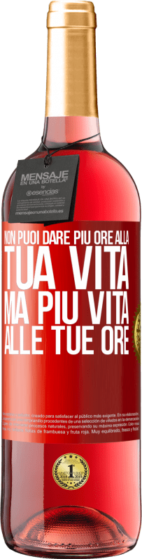 «Non puoi dare più ore alla tua vita, ma più vita alle tue ore» Edizione ROSÉ