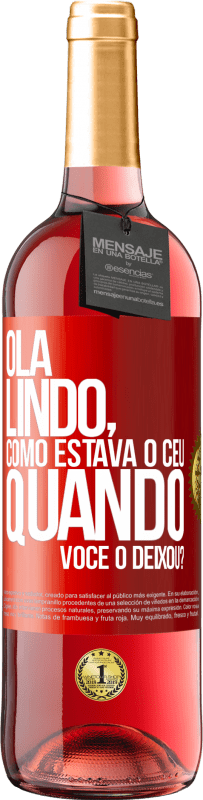 «Olá lindo, como estava o céu quando você o deixou?» Edição ROSÉ