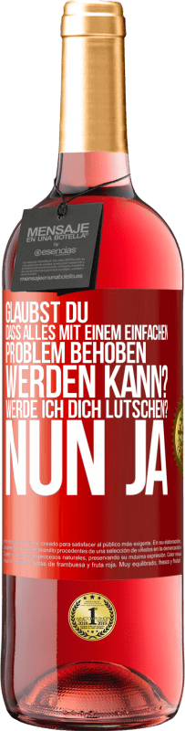 29,95 € | Roséwein ROSÉ Ausgabe Glaubst du, dass alles mit einem einfachen Problem behoben werden kann? Werde ich dich lutschen? ... Nun ja Rote Markierung. Anpassbares Etikett Junger Wein Ernte 2023 Tempranillo