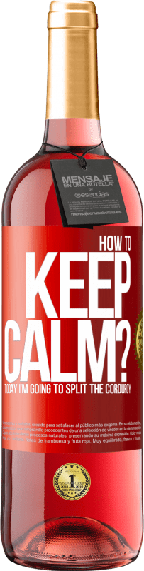 29,95 € | Rosé Wine ROSÉ Edition How to keep calm? Today I'm going to split the corduroy Red Label. Customizable label Young wine Harvest 2024 Tempranillo