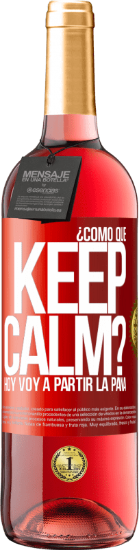 29,95 € | Vino Rosado Edición ROSÉ ¿Cómo que Keep Calm? Hoy voy a partir la pana Etiqueta Roja. Etiqueta personalizable Vino joven Cosecha 2025 Tempranillo