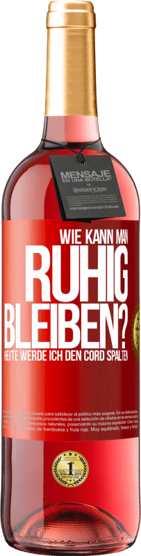 Kostenloser Versand | Roséwein ROSÉ Ausgabe Wie kann man ruhig bleiben? Heute werde ich den Cord spalten Rote Markierung. Anpassbares Etikett Junger Wein Ernte 2023 Tempranillo