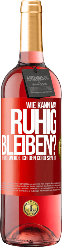 29,95 € | Roséwein ROSÉ Ausgabe Wie kann man ruhig bleiben? Heute werde ich den Cord spalten Rote Markierung. Anpassbares Etikett Junger Wein Ernte 2025 Tempranillo
