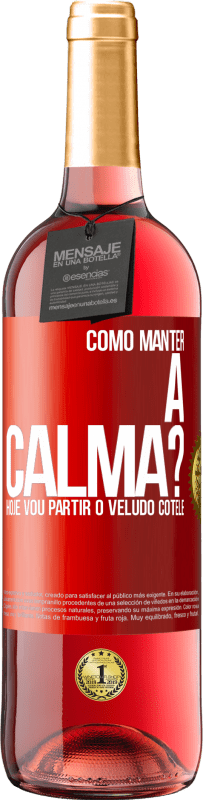 Envio grátis | Vinho rosé Edição ROSÉ Como manter a calma? Hoje vou partir o veludo cotelê Etiqueta Vermelha. Etiqueta personalizável Vinho jovem Colheita 2023 Tempranillo