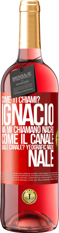 29,95 € | Vino rosato Edizione ROSÉ Come ti chiami? Ignacio, ma mi chiamano Nacho. Come il canale. Quale canale? Yeografic nacho nale Etichetta Rossa. Etichetta personalizzabile Vino giovane Raccogliere 2023 Tempranillo