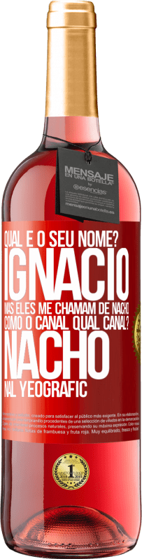 29,95 € Envio grátis | Vinho rosé Edição ROSÉ Qual é o seu nome? Ignacio, mas eles me chamam de Nacho. Como o canal. Qual canal? Nacho nal Yeografic Etiqueta Vermelha. Etiqueta personalizável Vinho jovem Colheita 2024 Tempranillo