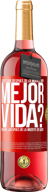 Envío gratis | Vino Rosado Edición ROSÉ ¿Crees que después de la muerte haya mejor vida? Depende ¿Después de la muerte de quién? Etiqueta Roja. Etiqueta personalizable Vino joven Cosecha 2023 Tempranillo