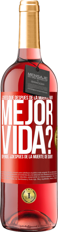 29,95 € Envío gratis | Vino Rosado Edición ROSÉ ¿Crees que después de la muerte haya mejor vida? Depende ¿Después de la muerte de quién? Etiqueta Roja. Etiqueta personalizable Vino joven Cosecha 2025 Tempranillo