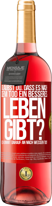 29,95 € Kostenloser Versand | Roséwein ROSÉ Ausgabe Glaubst du, dass es nach dem Tod ein besseres Leben gibt? Es kommt darauf an. Nach wessen Tod? Rote Markierung. Anpassbares Etikett Junger Wein Ernte 2025 Tempranillo