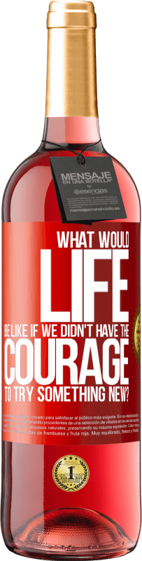 29,95 € Free Shipping | Rosé Wine ROSÉ Edition What would life be like if we didn't have the courage to try something new? Red Label. Customizable label Young wine Harvest 2023 Tempranillo