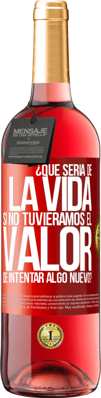 29,95 € | Vino Rosado Edición ROSÉ ¿Qué sería de la vida si no tuviéramos el valor de intentar algo nuevo? Etiqueta Roja. Etiqueta personalizable Vino joven Cosecha 2023 Tempranillo