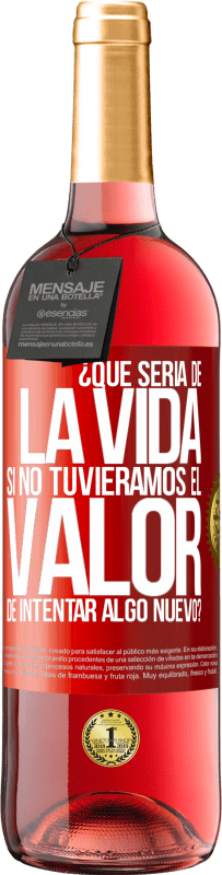 29,95 € | Vino Rosado Edición ROSÉ ¿Qué sería de la vida si no tuviéramos el valor de intentar algo nuevo? Etiqueta Roja. Etiqueta personalizable Vino joven Cosecha 2025 Tempranillo