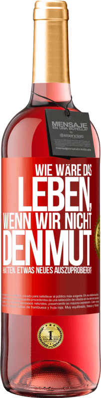 29,95 € | Roséwein ROSÉ Ausgabe Wie wäre das Leben, wenn wir nicht den Mut hätten, etwas Neues auszuprobieren? Rote Markierung. Anpassbares Etikett Junger Wein Ernte 2023 Tempranillo