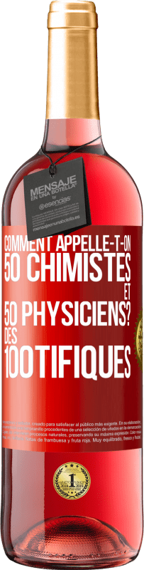 «Comment appelle-t-on 50 chimistes et 50 physiciens? Des 100tifiques» Édition ROSÉ