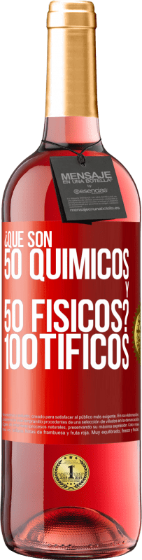 «¿Qué son 50 químicos y 50 físicos? 100tíficos» Edición ROSÉ