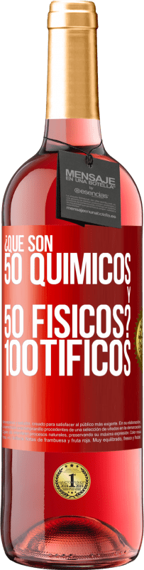 «¿Qué son 50 químicos y 50 físicos? 100tíficos» Edição ROSÉ