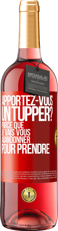 Envoi gratuit | Vin rosé Édition ROSÉ Apportez-vous un tupper? Parce que je vais vous abandonner pour prendre Étiquette Rouge. Étiquette personnalisable Vin jeune Récolte 2023 Tempranillo