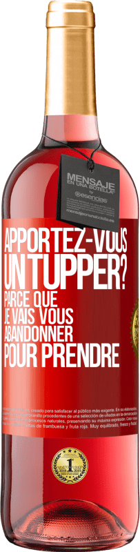 Envoi gratuit | Vin rosé Édition ROSÉ Apportez-vous un tupper? Parce que je vais vous abandonner pour prendre Étiquette Rouge. Étiquette personnalisable Vin jeune Récolte 2025 Tempranillo