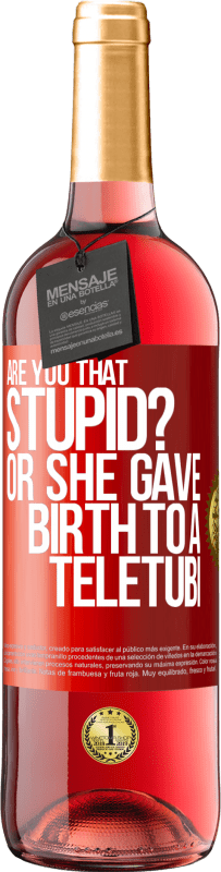 «Are you that stupid? Or she gave birth to a teletubi» ROSÉ Edition