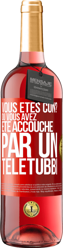 29,95 € | Vin rosé Édition ROSÉ Vous êtes con? Ou vous avez été accouché par un Télétubbi Étiquette Rouge. Étiquette personnalisable Vin jeune Récolte 2023 Tempranillo