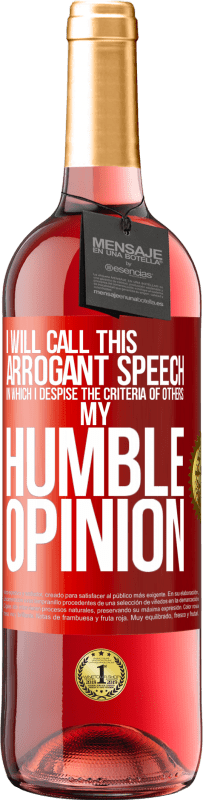 29,95 € | Rosé Wine ROSÉ Edition I will call this arrogant speech in which I despise the criteria of others: my humble opinion Red Label. Customizable label Young wine Harvest 2023 Tempranillo