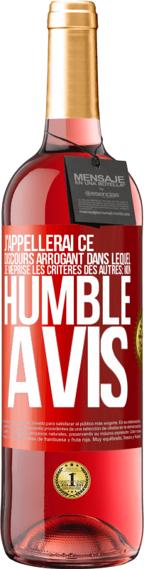 29,95 € | Vin rosé Édition ROSÉ J'appellerai ce discours arrogant dans lequel je méprise les critères des autres: mon humble avis Étiquette Rouge. Étiquette personnalisable Vin jeune Récolte 2023 Tempranillo