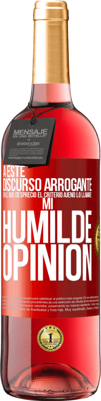 29,95 € | Vino Rosado Edición ROSÉ A este discurso arrogante en el que desprecio el criterio ajeno lo llamaré: mi humilde opinión Etiqueta Roja. Etiqueta personalizable Vino joven Cosecha 2023 Tempranillo