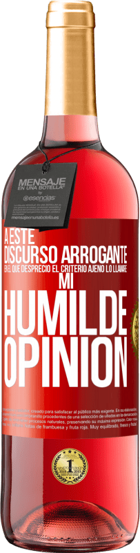 29,95 € | Vino Rosado Edición ROSÉ A este discurso arrogante en el que desprecio el criterio ajeno lo llamaré: mi humilde opinión Etiqueta Roja. Etiqueta personalizable Vino joven Cosecha 2025 Tempranillo