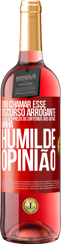 29,95 € | Vinho rosé Edição ROSÉ Vou chamar esse discurso arrogante em que desprezo os critérios dos outros: minha humilde opinião Etiqueta Vermelha. Etiqueta personalizável Vinho jovem Colheita 2025 Tempranillo