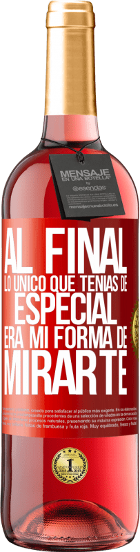 Envío gratis | Vino Rosado Edición ROSÉ Al final lo único que tenías de especial, era mi forma de mirarte Etiqueta Roja. Etiqueta personalizable Vino joven Cosecha 2023 Tempranillo