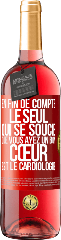 29,95 € | Vin rosé Édition ROSÉ En fin de compte, le seul qui se soucie que vous ayez un bon cœur est le cardiologue Étiquette Rouge. Étiquette personnalisable Vin jeune Récolte 2025 Tempranillo