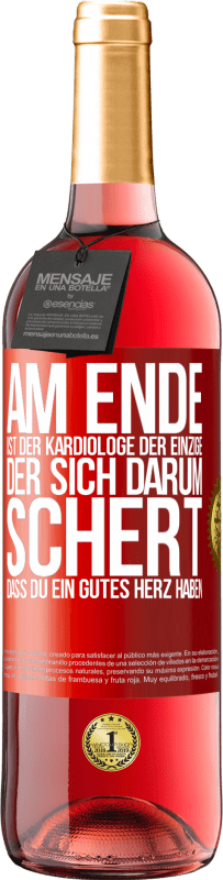 Kostenloser Versand | Roséwein ROSÉ Ausgabe Am Ende ist der Kardiologe der einzige, der sich darum schert, dass Du ein gutes Herz haben Rote Markierung. Anpassbares Etikett Junger Wein Ernte 2023 Tempranillo