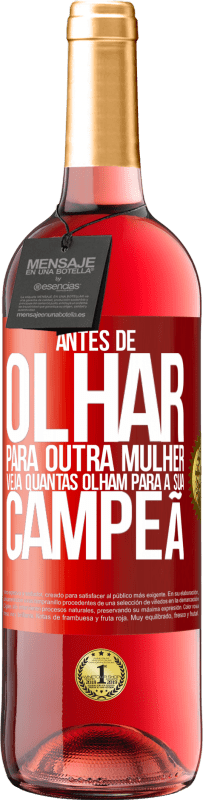 29,95 € | Vinho rosé Edição ROSÉ Antes de olhar para outra mulher veja quantas olham para a sua campeã Etiqueta Vermelha. Etiqueta personalizável Vinho jovem Colheita 2024 Tempranillo