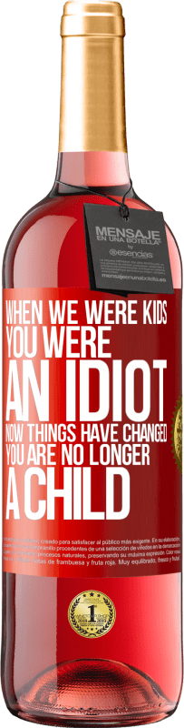 29,95 € Free Shipping | Rosé Wine ROSÉ Edition When we were kids, you were an idiot. Now things have changed. You are no longer a child Red Label. Customizable label Young wine Harvest 2023 Tempranillo