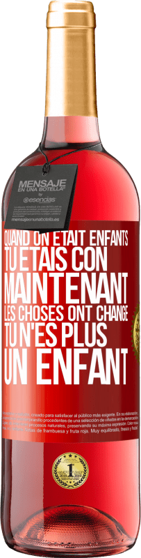 29,95 € Envoi gratuit | Vin rosé Édition ROSÉ Quand on était enfants, tu étais con. Maintenant, les choses ont changé. Tu n'es plus un enfant Étiquette Rouge. Étiquette personnalisable Vin jeune Récolte 2023 Tempranillo