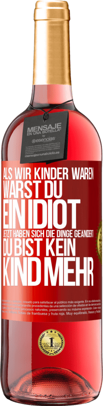 29,95 € | Roséwein ROSÉ Ausgabe Als wir Kinder waren, warst du ein Idiot. Jetzt haben sich die Dinge geändert. Du bist kein Kind mehr Rote Markierung. Anpassbares Etikett Junger Wein Ernte 2024 Tempranillo