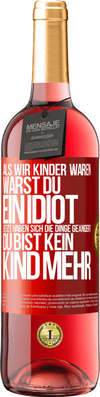 29,95 € Kostenloser Versand | Roséwein ROSÉ Ausgabe Als wir Kinder waren, warst du ein Idiot. Jetzt haben sich die Dinge geändert. Du bist kein Kind mehr Rote Markierung. Anpassbares Etikett Junger Wein Ernte 2025 Tempranillo
