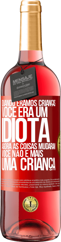 Envio grátis | Vinho rosé Edição ROSÉ Quando éramos crianças, você era um idiota. Agora as coisas mudaram. Você não é mais uma criança Etiqueta Vermelha. Etiqueta personalizável Vinho jovem Colheita 2023 Tempranillo