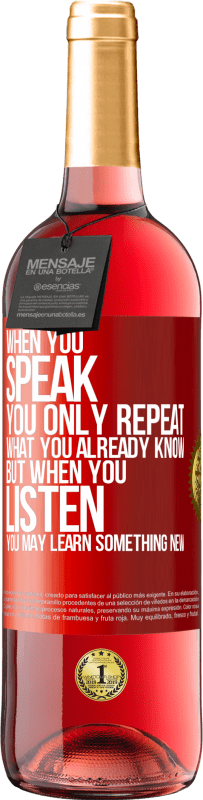 29,95 € | Rosé Wine ROSÉ Edition When you speak, you only repeat what you already know, but when you listen, you may learn something new Red Label. Customizable label Young wine Harvest 2024 Tempranillo