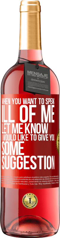 29,95 € | Rosé Wine ROSÉ Edition When you want to speak ill of me, let me know. I would like to give you some suggestion Red Label. Customizable label Young wine Harvest 2023 Tempranillo
