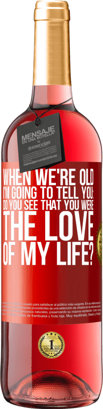 29,95 € Free Shipping | Rosé Wine ROSÉ Edition When we're old, I'm going to tell you: Do you see that you were the love of my life? Red Label. Customizable label Young wine Harvest 2023 Tempranillo